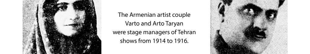 The Armenian artist couple Varto and Arto Taryan were stage managers of Tehran shows from 1914 to 1916.